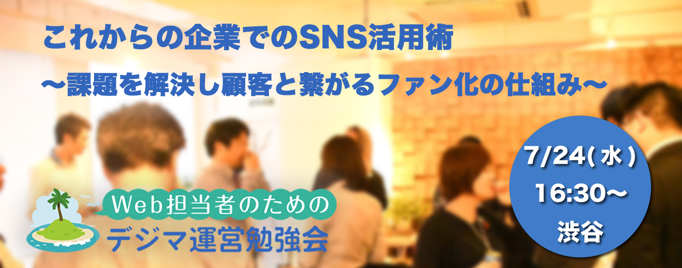 これからの企業でのSNS活用術〜課題を解決し顧客と繋がるファン化の仕組み〜 これからの企業でのSNS活用術〜課題を解決し顧客と繋がるファン化の仕組み〜